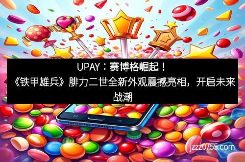 UPAY：赛博格崛起！《铁甲雄兵》腓力二世全新外观震撼亮相，开启未来战潮